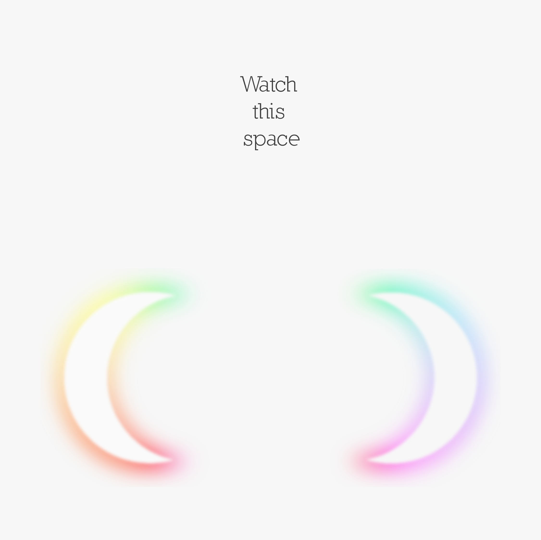 An image of two arcs seperated with one on the left side of the image and one on the right on a white background. The text of the image reads 'Watch this Space'.